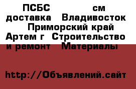 ПСБС 2,3,4,5,10 см (доставка) (Владивосток)  - Приморский край, Артем г. Строительство и ремонт » Материалы   